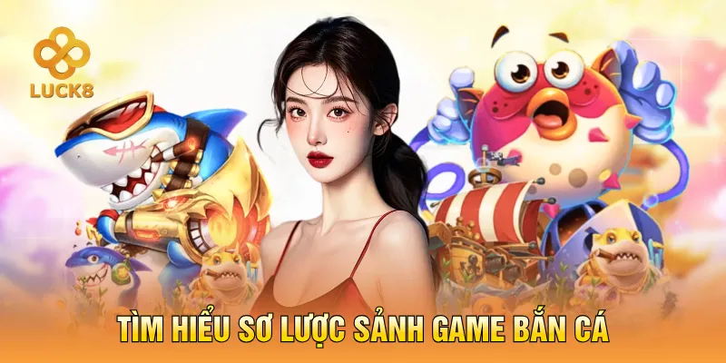 Tìm hiểu sơ lược sảnh game bắn cá