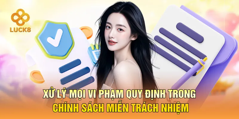 Xử lý mọi vi phạm quy định trong chính sách miễn trách nhiệm